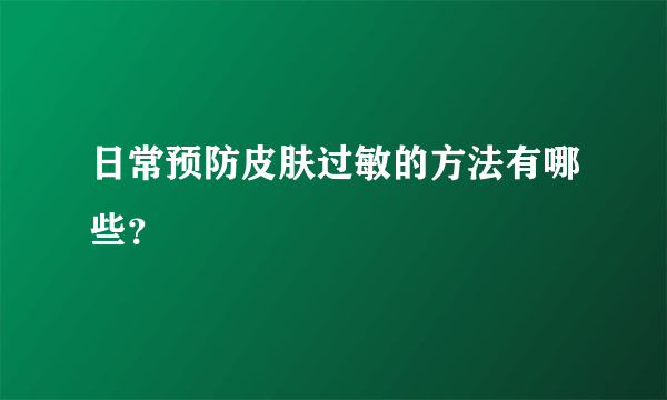 日常预防皮肤过敏的方法有哪些？