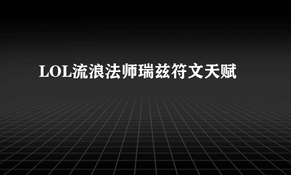 LOL流浪法师瑞兹符文天赋