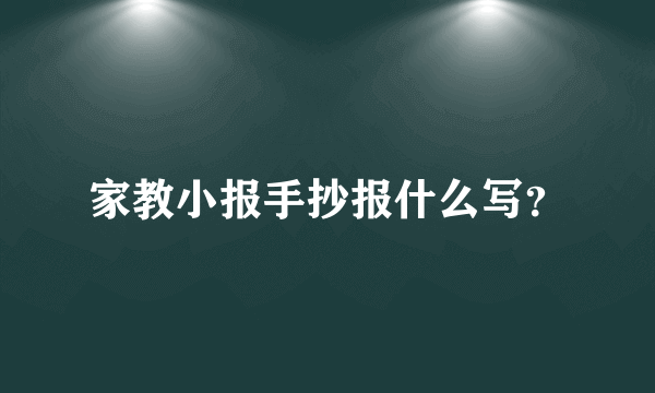家教小报手抄报什么写？