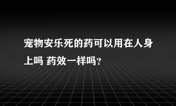 宠物安乐死的药可以用在人身上吗 药效一样吗？