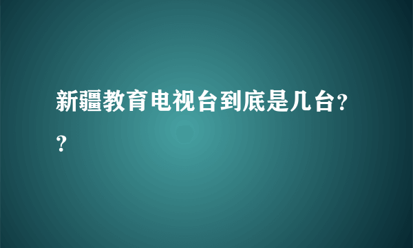 新疆教育电视台到底是几台？？