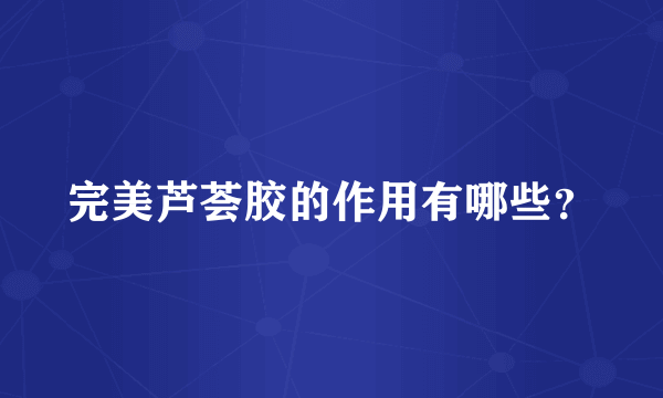 完美芦荟胶的作用有哪些？