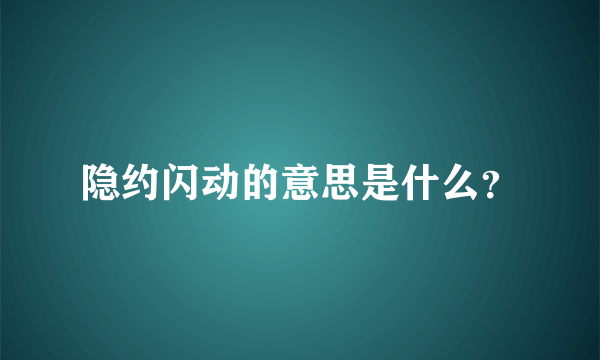 隐约闪动的意思是什么？