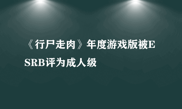 《行尸走肉》年度游戏版被ESRB评为成人级