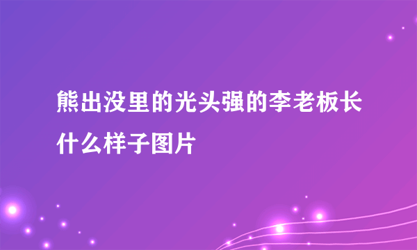 熊出没里的光头强的李老板长什么样子图片