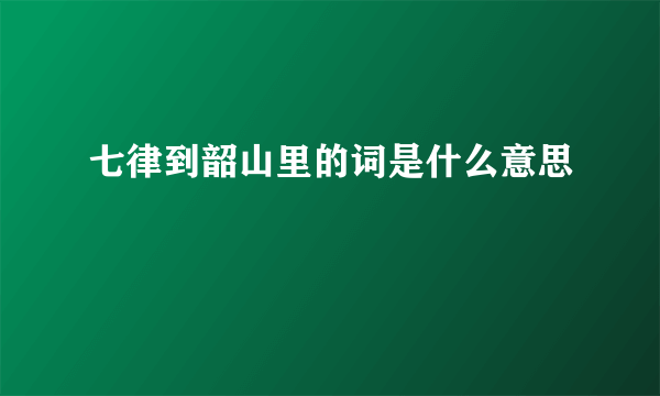 七律到韶山里的词是什么意思