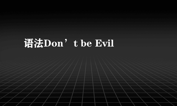 语法Don’t be Evil