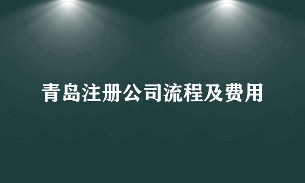 青岛注册公司流程及费用