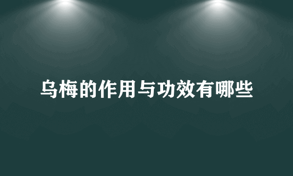 乌梅的作用与功效有哪些