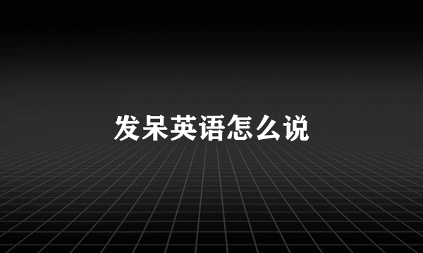 发呆英语怎么说