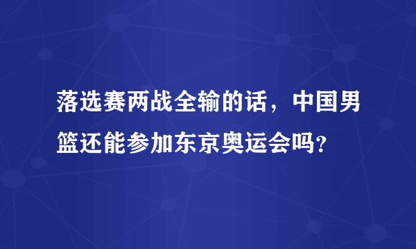 落选赛两战全输的话，中国男篮还能参加东京奥运会吗？