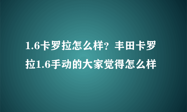 1.6卡罗拉怎么样？丰田卡罗拉1.6手动的大家觉得怎么样