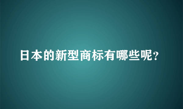 日本的新型商标有哪些呢？
