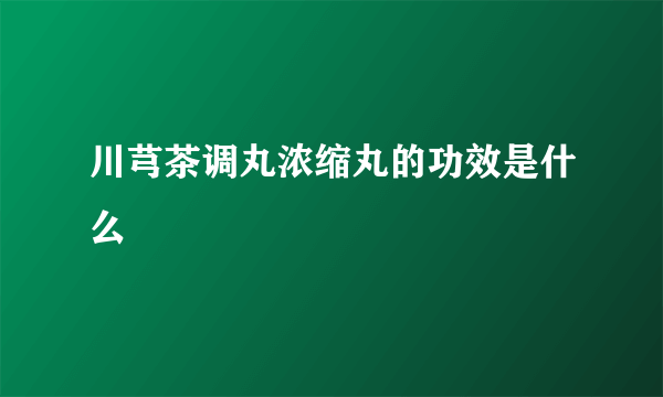 川芎茶调丸浓缩丸的功效是什么