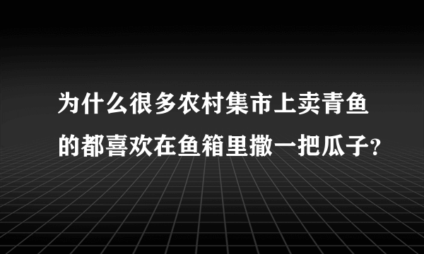 为什么很多农村集市上卖青鱼的都喜欢在鱼箱里撒一把瓜子？