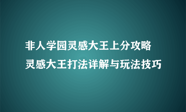 非人学园灵感大王上分攻略 灵感大王打法详解与玩法技巧