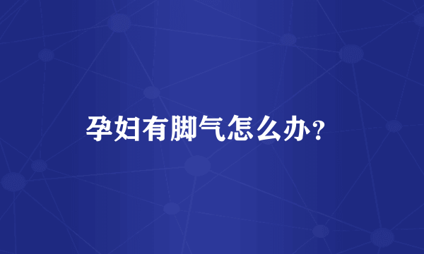 孕妇有脚气怎么办？