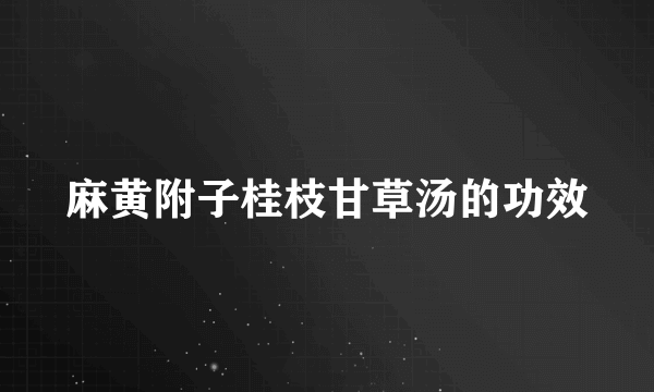 麻黄附子桂枝甘草汤的功效