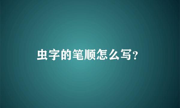 虫字的笔顺怎么写？