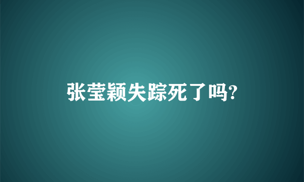 张莹颖失踪死了吗?