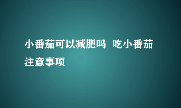小番茄可以减肥吗  吃小番茄注意事项