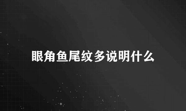 眼角鱼尾纹多说明什么