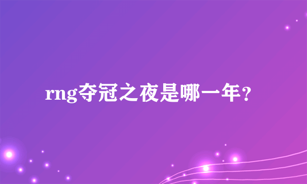 rng夺冠之夜是哪一年？