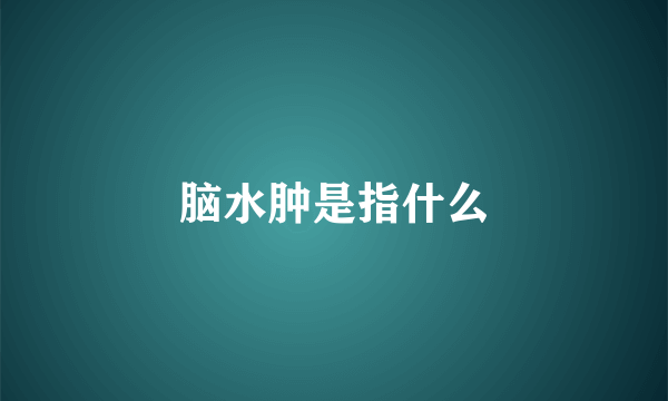 脑水肿是指什么