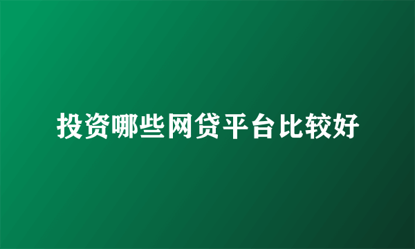 投资哪些网贷平台比较好