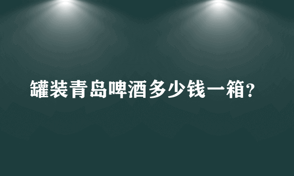 罐装青岛啤酒多少钱一箱？