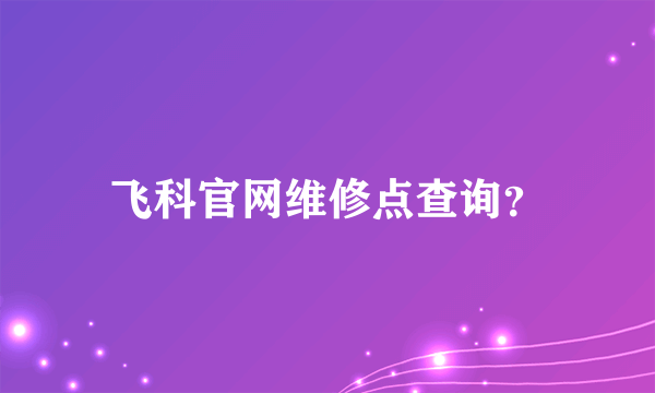 飞科官网维修点查询？