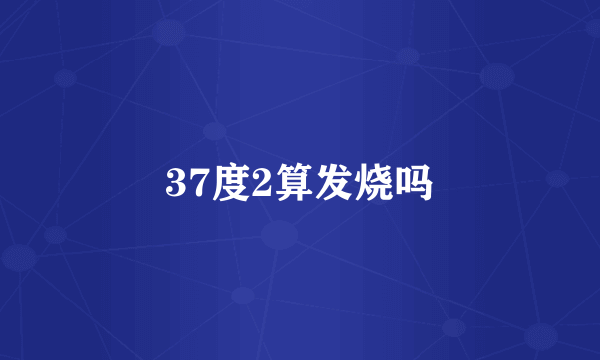 37度2算发烧吗