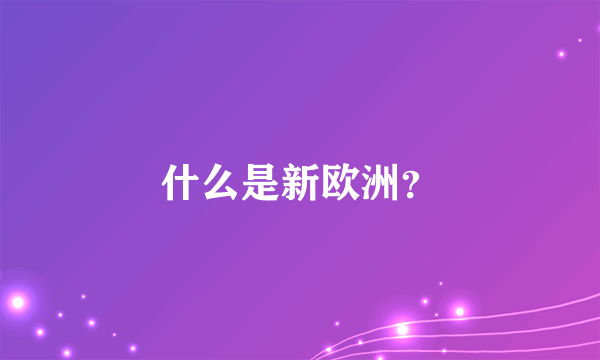 什么是新欧洲？
