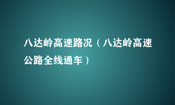 八达岭高速路况（八达岭高速公路全线通车）