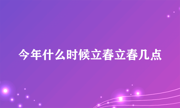 今年什么时候立春立春几点