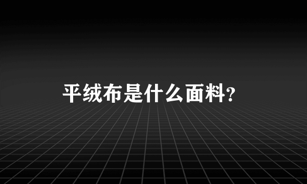 平绒布是什么面料？