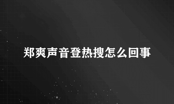 郑爽声音登热搜怎么回事