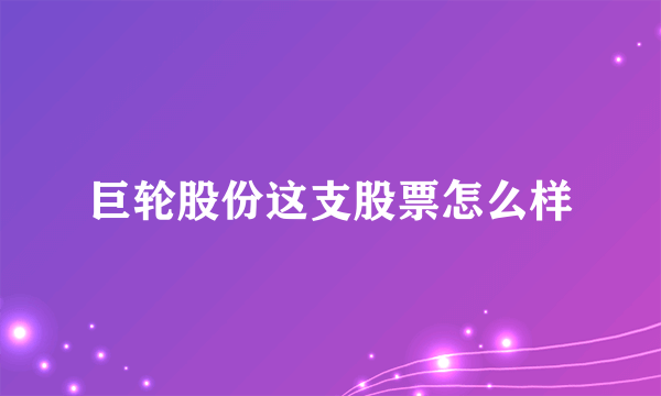 巨轮股份这支股票怎么样