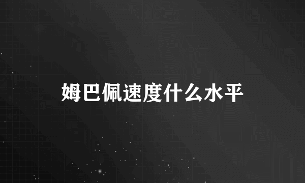 姆巴佩速度什么水平