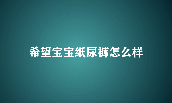 希望宝宝纸尿裤怎么样