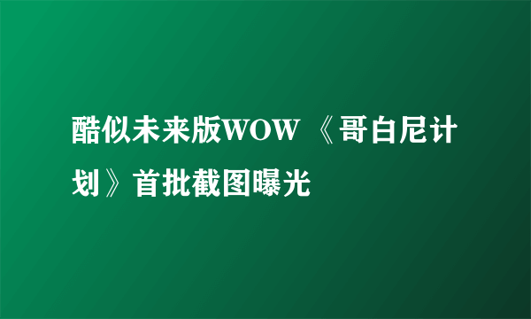 酷似未来版WOW 《哥白尼计划》首批截图曝光