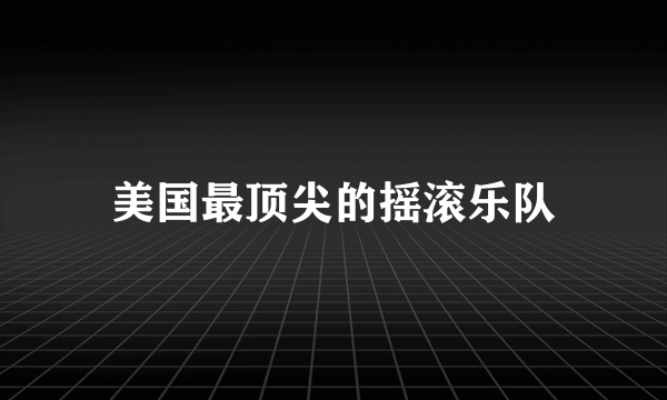 美国最顶尖的摇滚乐队