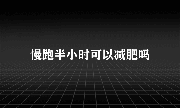 慢跑半小时可以减肥吗