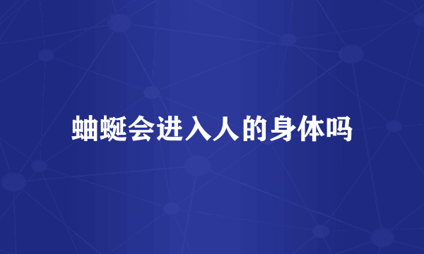 蚰蜒会进入人的身体吗