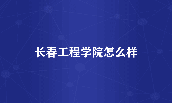 长春工程学院怎么样