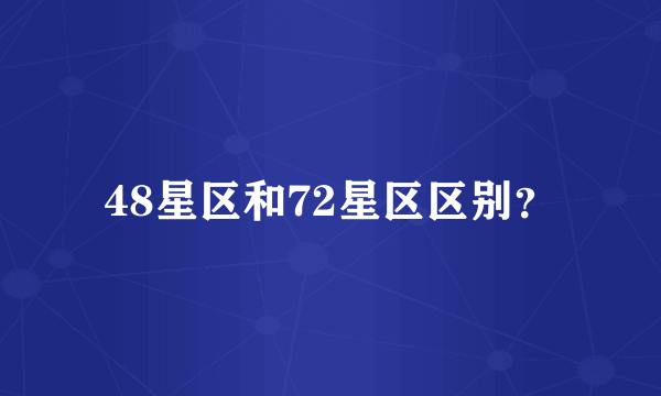48星区和72星区区别？
