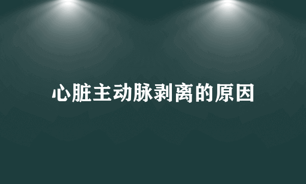 心脏主动脉剥离的原因