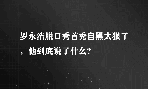 罗永浩脱口秀首秀自黑太狠了，他到底说了什么?