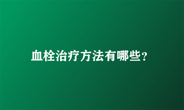 血栓治疗方法有哪些？