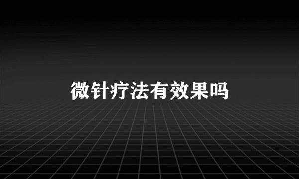 微针疗法有效果吗